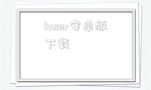 luser安卓版下载lubuntu轻量版官网-第1张图片-太平洋在线下载