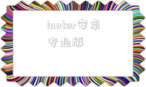 lanter安卓专业版lanter专业破解版下载