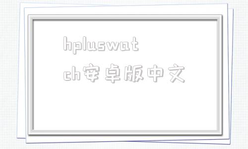 hpluswatch安卓版中文hiwatchplus使用说明书中文版破解版